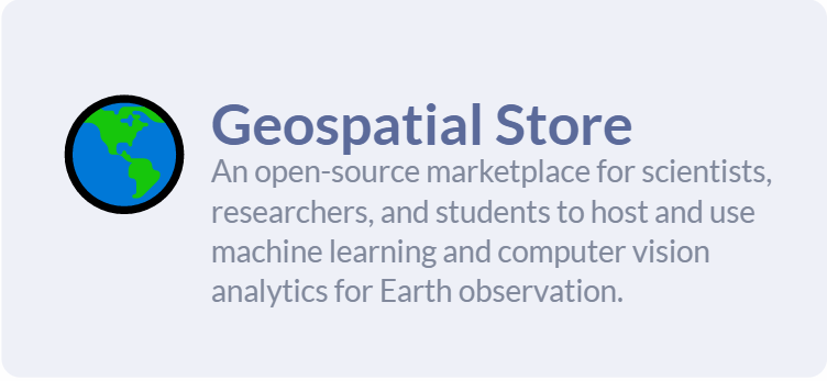 Geospatial Store: An open-source marketplace for scientists, researchers, and students to host and use ML and CV analytics for Earth observation.